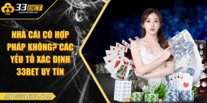 Nhà cái có hợp pháp không? Các yếu tố xác định 33Bet uy tín