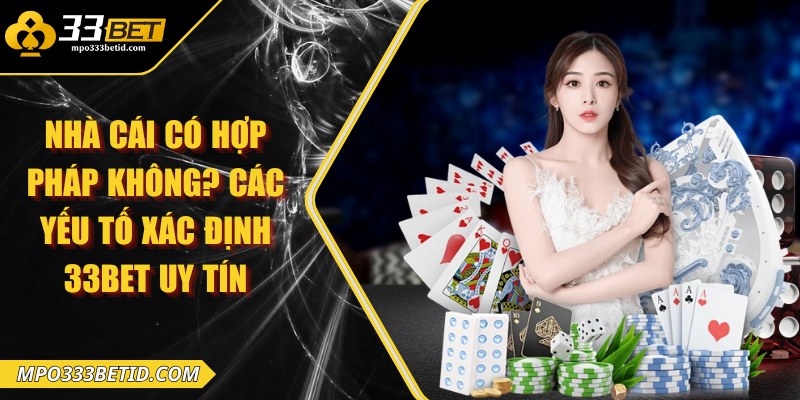 Nhà cái có hợp pháp không? Các yếu tố xác định 33Bet uy tín