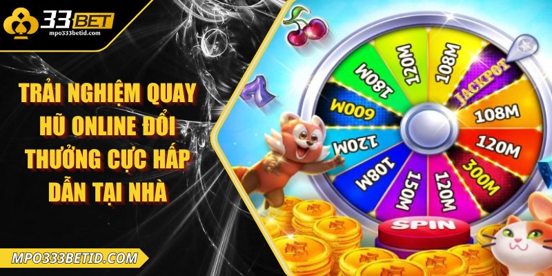 Trải nghiệm quay hũ online đổi thưởng cực hấp dẫn tại nhà