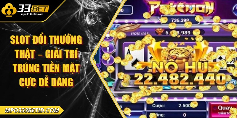 Slot đổi thưởng thật – Giải trí trúng tiền mặt cực dễ dàng