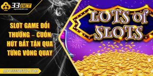 Slot game đổi thưởng – Cuốn hút bất tận qua từng vòng quay