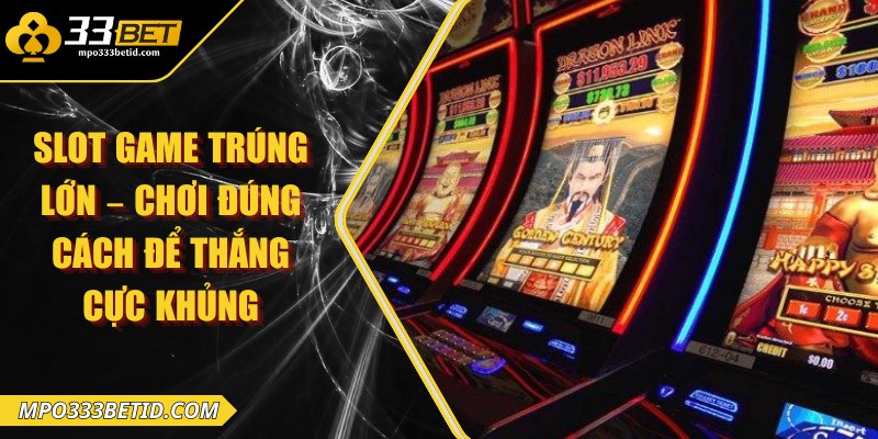 Slot game trúng lớn – Chơi đúng cách để thắng cực khủng